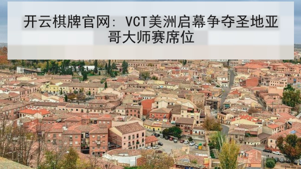 开云棋牌官网: VCT美洲启幕争夺圣地亚哥大师赛席位