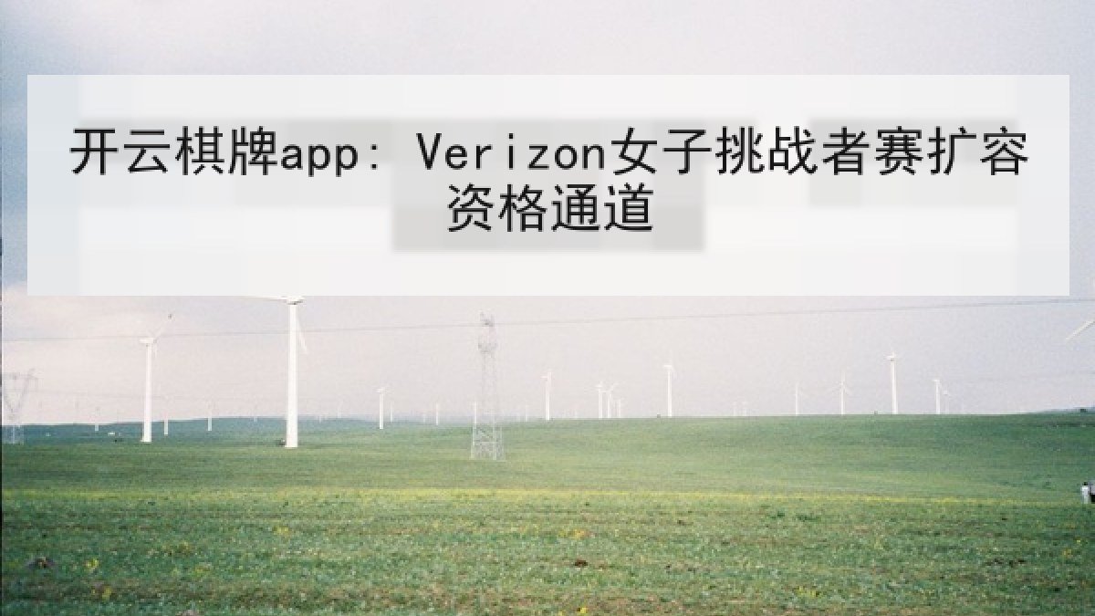 开云棋牌app: Verizon女子挑战者赛扩容资格通道